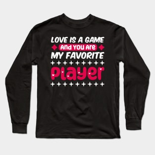 valentine for gamer, Love is a game, and you are my favorite player Long Sleeve T-Shirt